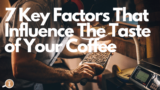 7 Factors That Affect The Taste Of Coffee | Above Average Coffee